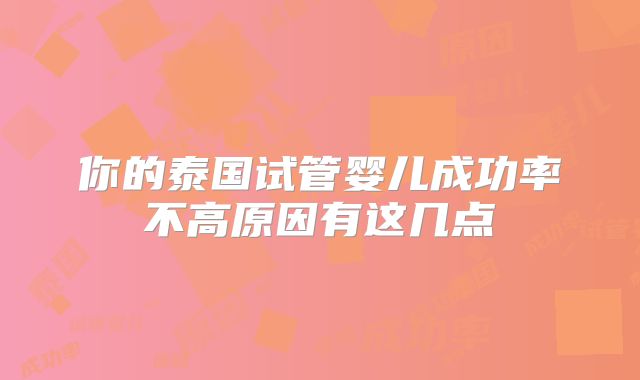 你的泰国试管婴儿成功率不高原因有这几点