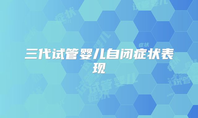 三代试管婴儿自闭症状表现