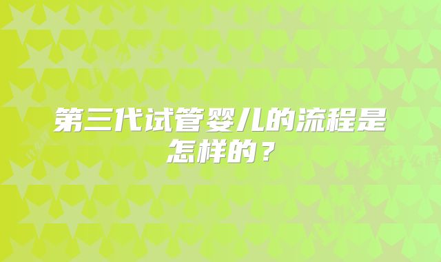 第三代试管婴儿的流程是怎样的?