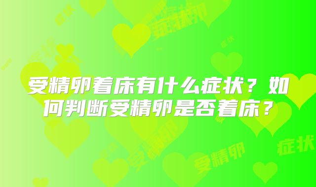 受精卵着床有什么症状？如何判断受精卵是否着床？