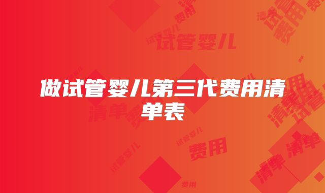 做试管婴儿第三代费用清单表