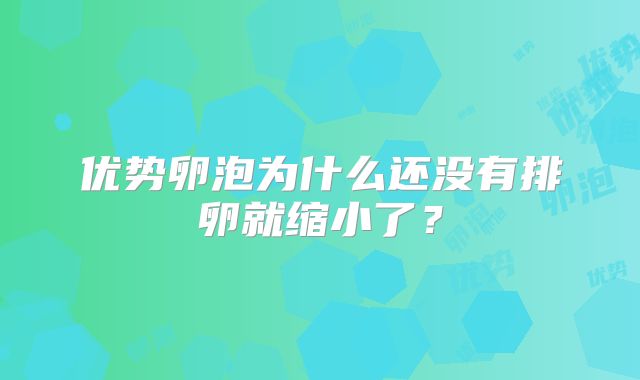 优势卵泡为什么还没有排卵就缩小了？