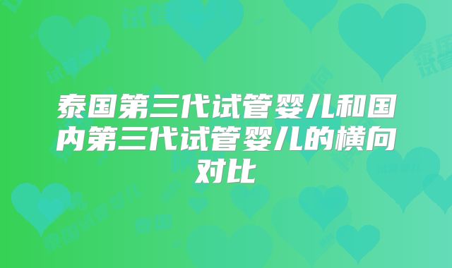 泰国第三代试管婴儿和国内第三代试管婴儿的横向对比