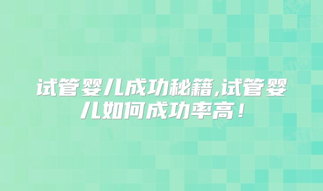 试管婴儿成功秘籍,试管婴儿如何成功率高！