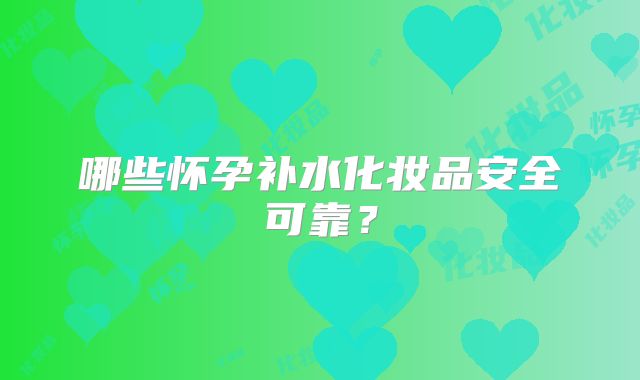 哪些怀孕补水化妆品安全可靠?