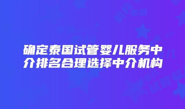 确定泰国试管婴儿服务中介排名合理选择中介机构