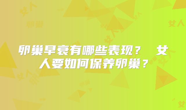 卵巢早衰有哪些表现？ 女人要如何保养卵巢？