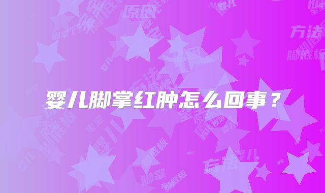 婴儿脚掌红肿怎么回事?