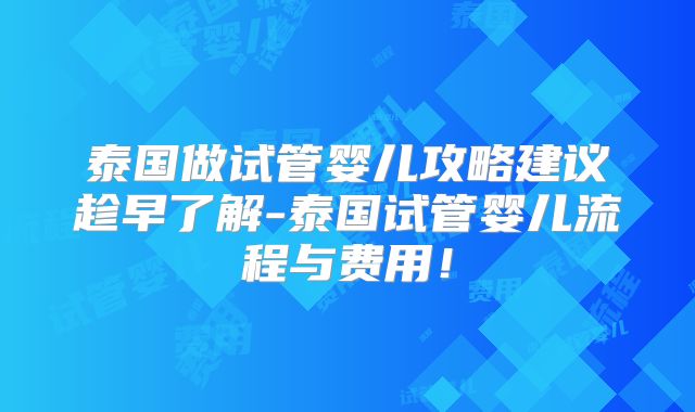 泰国做试管婴儿攻略建议趁早了解-泰国试管婴儿流程与费用！