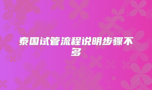 泰国试管流程说明步骤不多