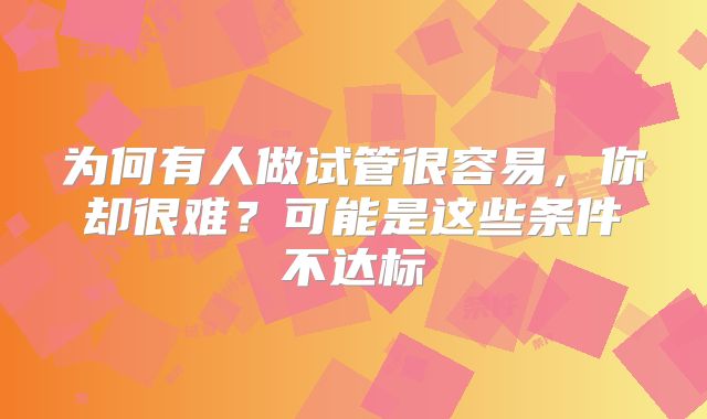 为何有人做试管很容易，你却很难？可能是这些条件不达标
