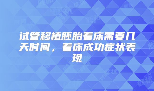 试管移植胚胎着床需要几天时间，着床成功症状表现