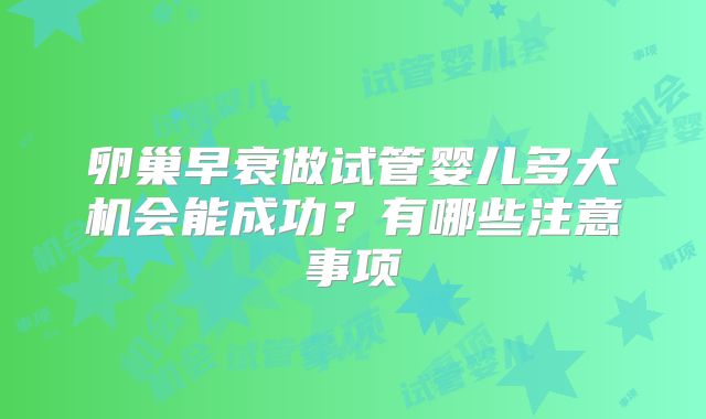 卵巢早衰做试管婴儿多大机会能成功?有哪些注意事项