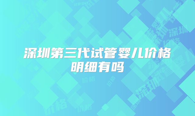 深圳第三代试管婴儿价格明细有吗