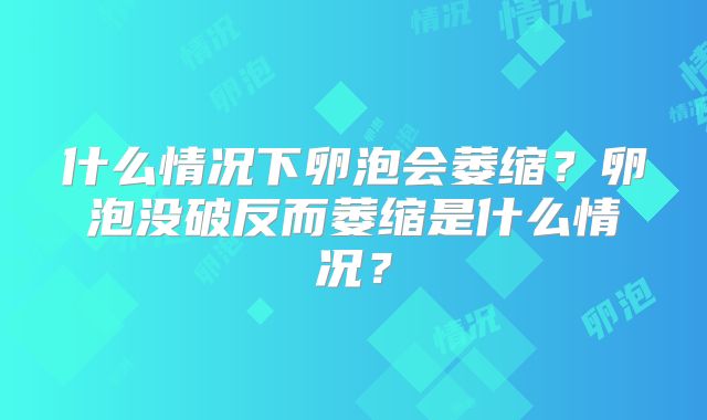 什么情况下卵泡会萎缩？卵泡没破反而萎缩是什么情况？