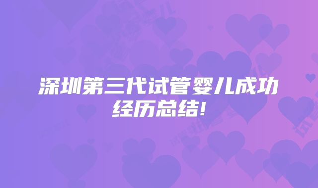 深圳第三代试管婴儿成功经历总结!