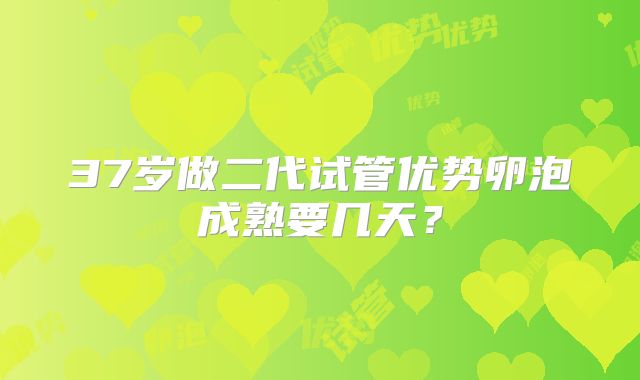 37岁做二代试管优势卵泡成熟要几天？