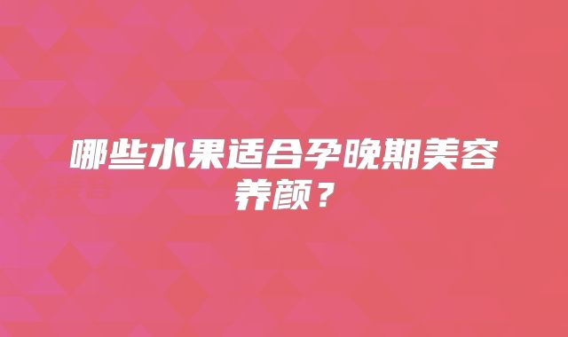 哪些水果适合孕晚期美容养颜？