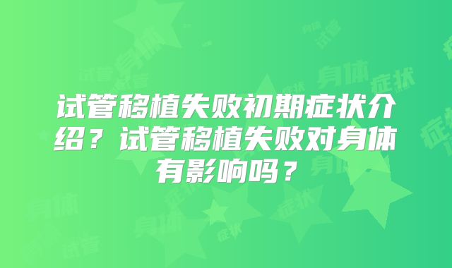 试管移植失败初期症状介绍？试管移植失败对身体有影响吗？