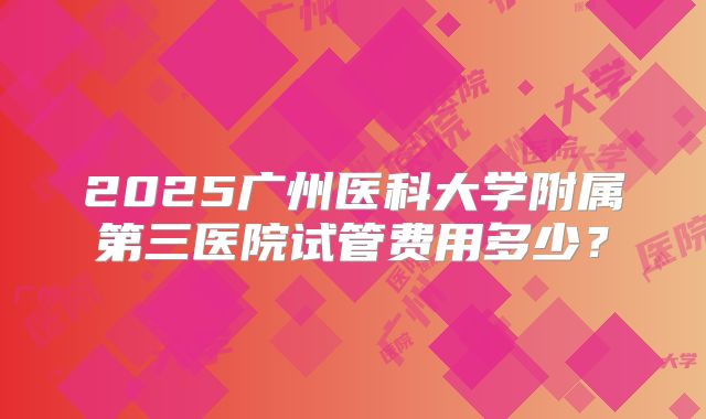 2025广州医科大学附属第三医院试管费用多少?