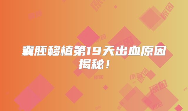 囊胚移植第19天出血原因揭秘！