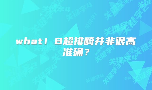 what！B超排畸并非很高准确？