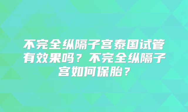 不完全纵隔子宫泰国试管有效果吗?不完全纵隔子宫如何保胎?