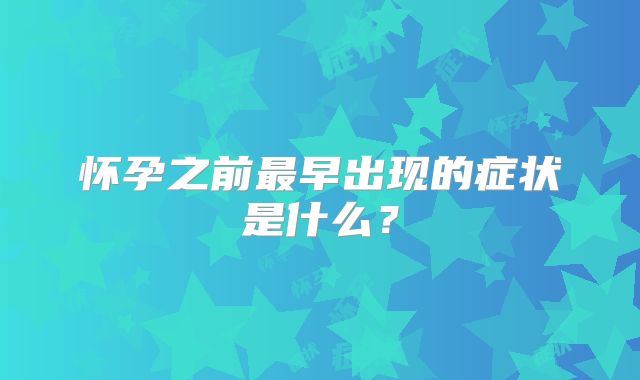 怀孕之前最早出现的症状是什么?