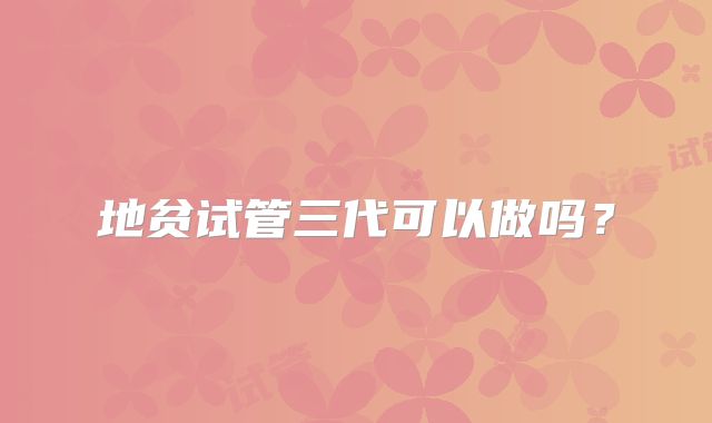 地贫试管三代可以做吗？