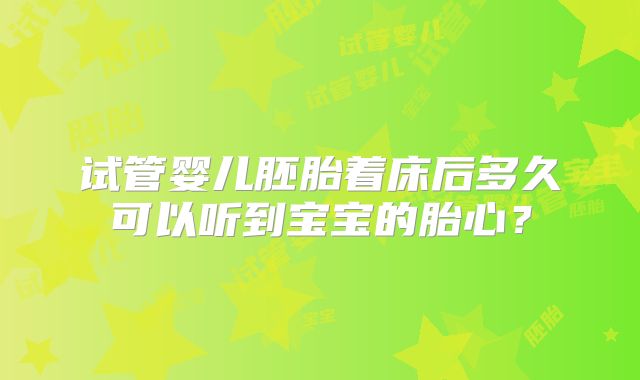 试管婴儿胚胎着床后多久可以听到宝宝的胎心？