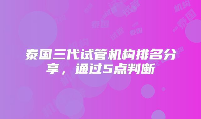 泰国三代试管机构排名分享,通过5点判断