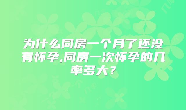 为什么同房一个月了还没有怀孕,同房一次怀孕的几率多大？