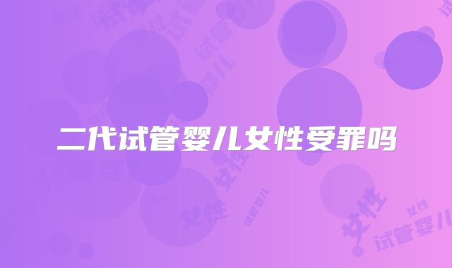 二代试管婴儿女性受罪吗