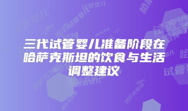 三代试管婴儿准备阶段在哈萨克斯坦的饮食与生活调整建议