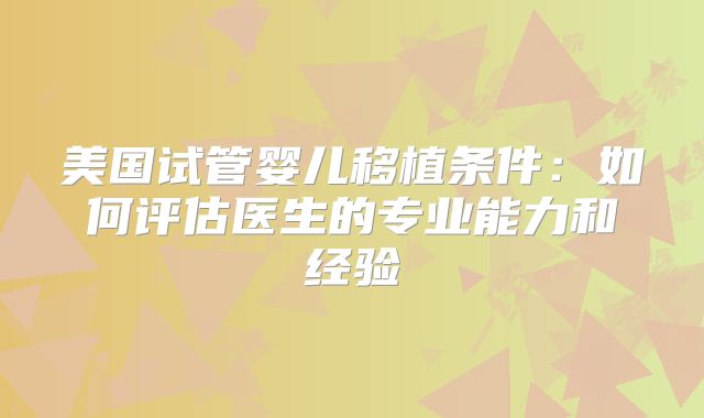 美国试管婴儿移植条件：如何评估医生的专业能力和经验