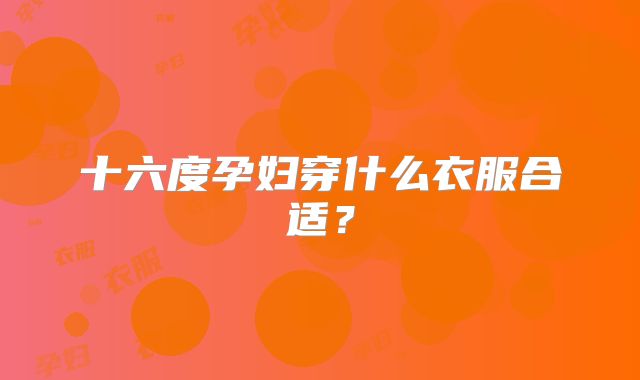 十六度孕妇穿什么衣服合适？