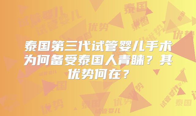 泰国第三代试管婴儿手术为何备受泰国人青睐?其优势何在?