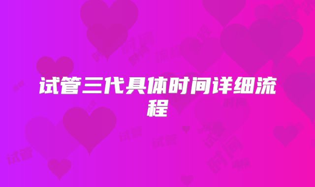 试管三代具体时间详细流程