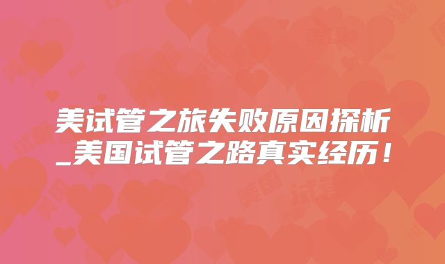 美试管之旅失败原因探析_美国试管之路真实经历！