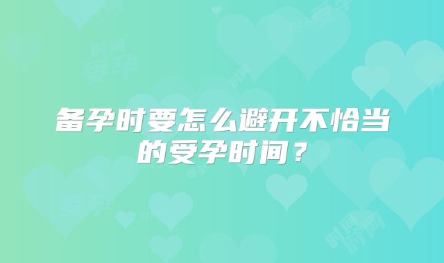 备孕时要怎么避开不恰当的受孕时间？