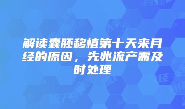解读囊胚移植第十天来月经的原因，先兆流产需及时处理