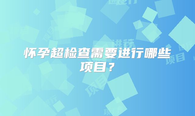 怀孕超检查需要进行哪些项目？