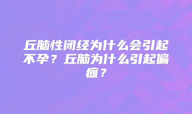 丘脑性闭经为什么会引起不孕?丘脑为什么引起偏瘫?