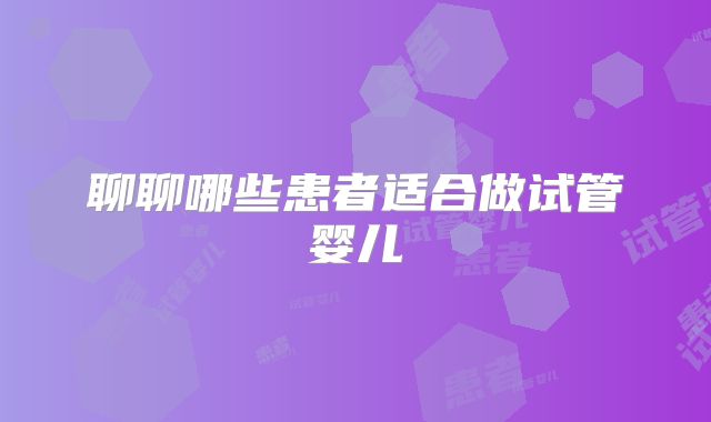 聊聊哪些患者适合做试管婴儿