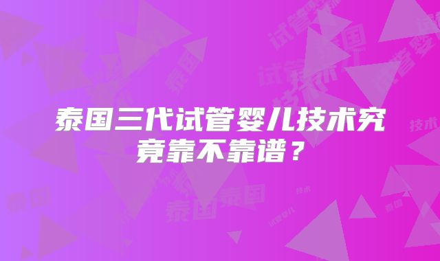 泰国三代试管婴儿技术究竟靠不靠谱?