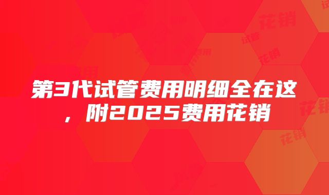 第3代试管费用明细全在这,附2025费用花销