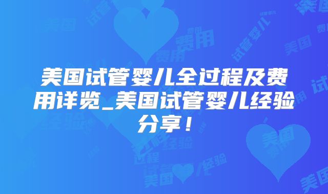 美国试管婴儿全过程及费用详览_美国试管婴儿经验分享！