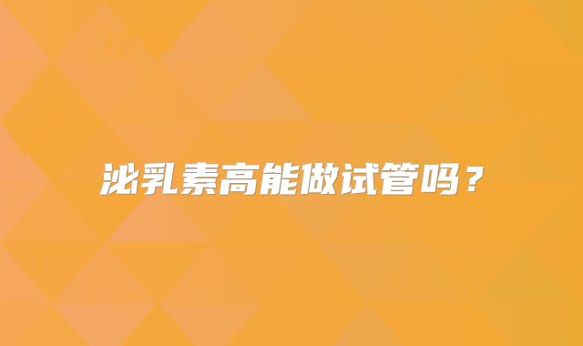 泌乳素高能做试管吗？