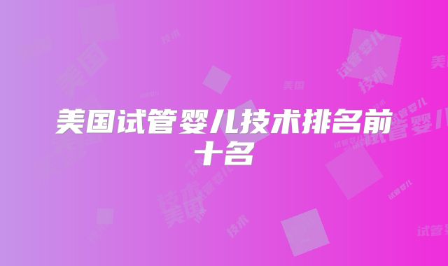 美国试管婴儿技术排名前十名
