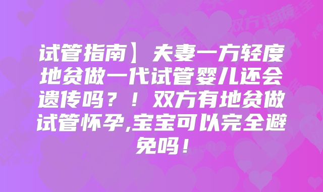 试管指南】夫妻一方轻度地贫做一代试管婴儿还会遗传吗？！双方有地贫做试管怀孕,宝宝可以完全避免吗！